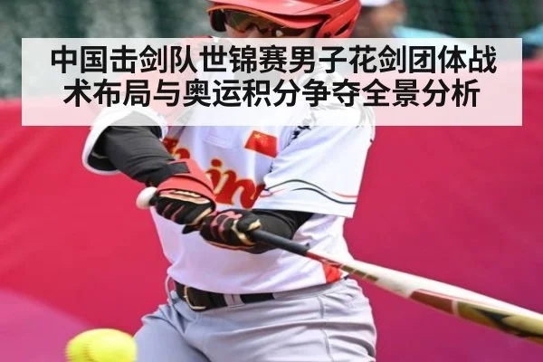 中国击剑队世锦赛男子花剑团体战术布局与奥运积分争夺全景分析